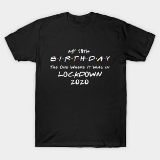 My 18th Birthday - The One Where It Was In Lockdown (white font) T-Shirt